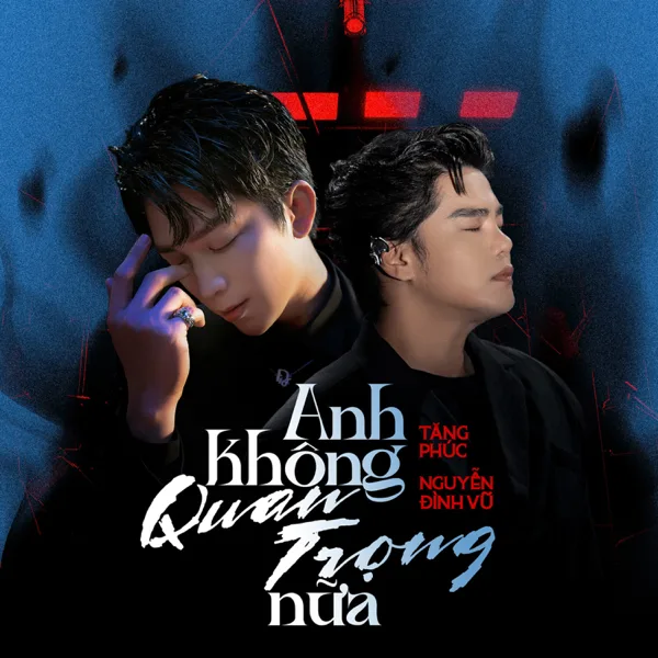Cover art for Anh Không Quan Trọng Nữa — Tăng Phúc & Nguyễn Đình Vũ